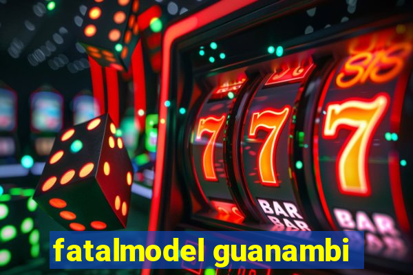 fatalmodel guanambi